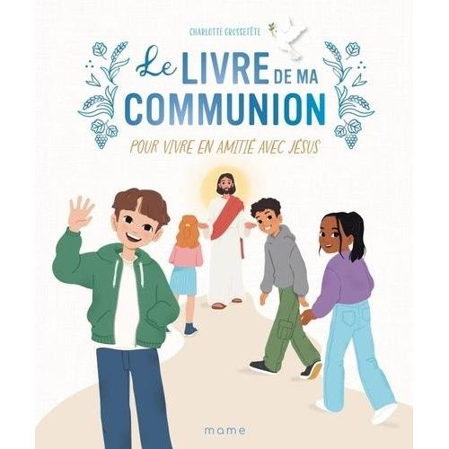 Le Livre De Ma Communion - Pour Vivre En Amitié Avec Jésus