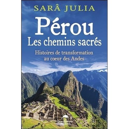 Pérou, Les Chemins Sacrés - Histoires De Transformation Au Coeur Des Andes