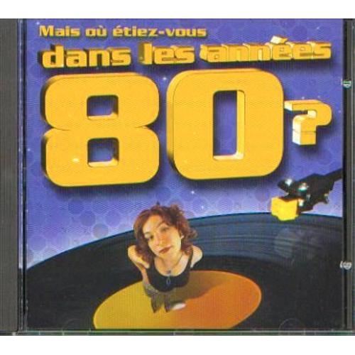 Mais Où Étiez-Vous Dans Les Années 80 ?