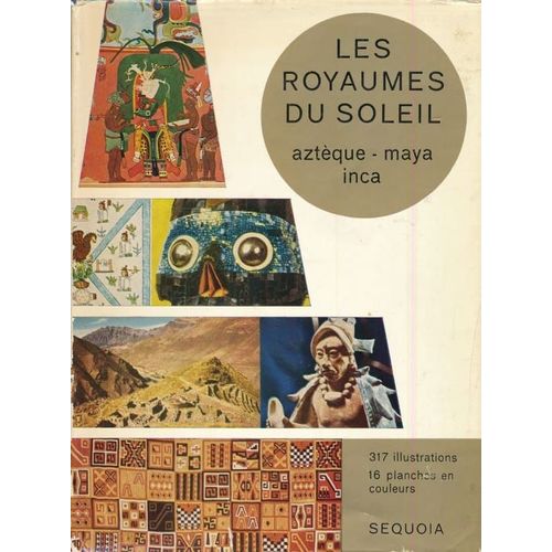 Les Royaumes Du Soleil. Aztèque - Maya - Inca