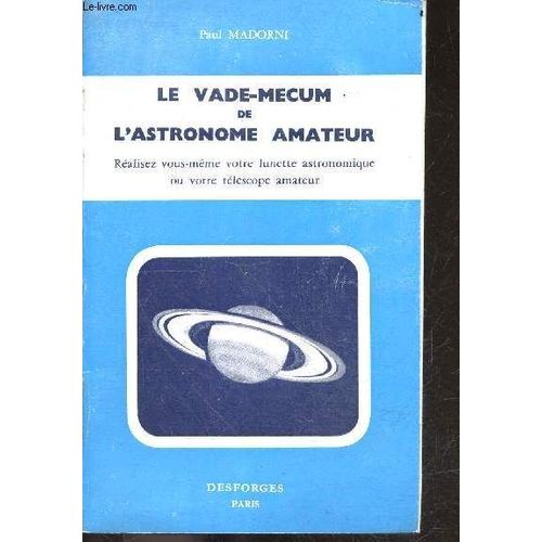 Le Vade Mecum De L Astronome Amateur - Realisez Vous Meme Votre Lunette Astronomique Ou Votre Telescope Amateur - 2e Edition