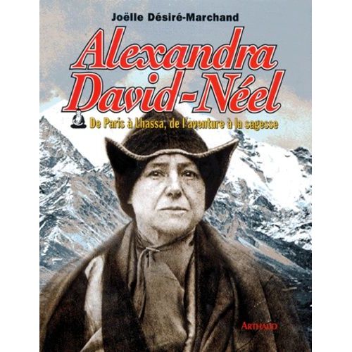 Alexandra David-Néel - De Paris À Lhassa, De L'aventure À La Sagesse