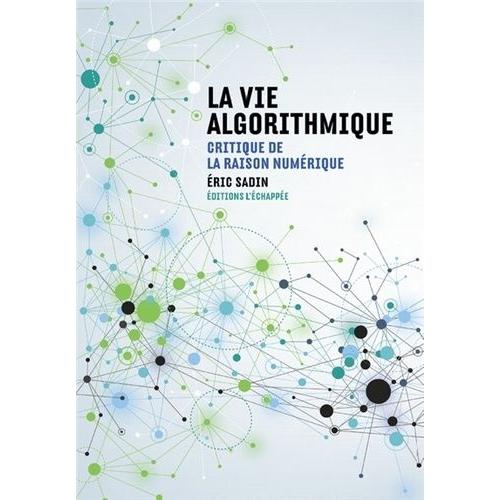 La Vie Algorithmique - Critique De La Raison Numérique