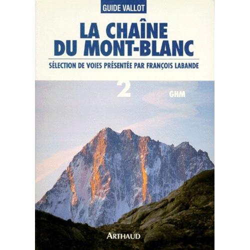 La Chaine Du Mont-Blanc - Tome 2, A L'est Du Col Du Geant, Selection De Voies Presentees Par Francois Labande