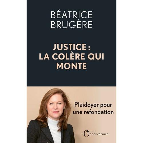 Justice : La Colère Qui Monte - Plaidoyer Pour Une Refondation Complète