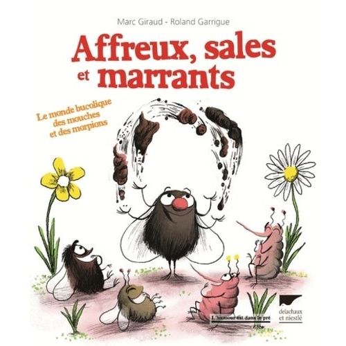 Affreux, Sales Et Marrants - Le Monde Bucolique Des Mouches Et Des Morpions