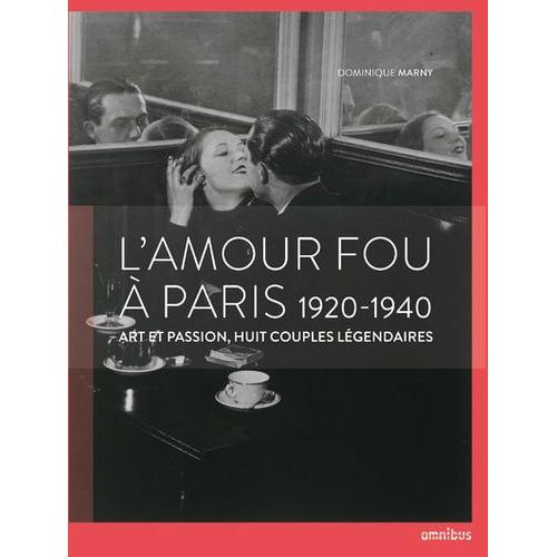 L'amour Fou À Paris - 1920-1940 - Art Et Passion, Huit Couples Légendaires