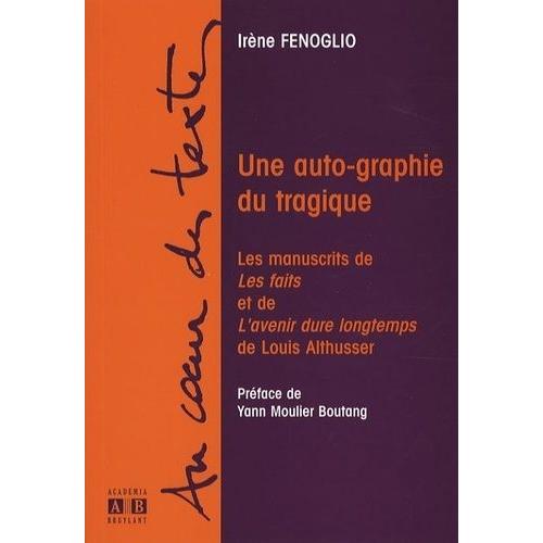 Une Auto-Graphie Du Tragique - Les Manuscrits De Les Faits Et De L'avenir Dure Longtemps De Louis Althusser