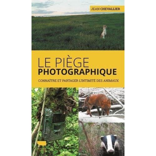 Le Piège Photographique - Connaître Et Partager L'intimité Des Animaux