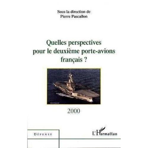 Quelles Perspectives Pour Le Deuxième Porte-Avions Français ? - Table-Ronde Du 28 Juin 2000 À L'assemblée Nationale, Paris