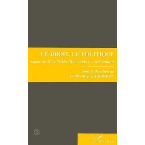 Le Droit, Le Politique - Autour De Max Weber, Hans Kelsen, Carl Schmitt, Colloque, - Nanterre, 8 Et 9 Avril 1993