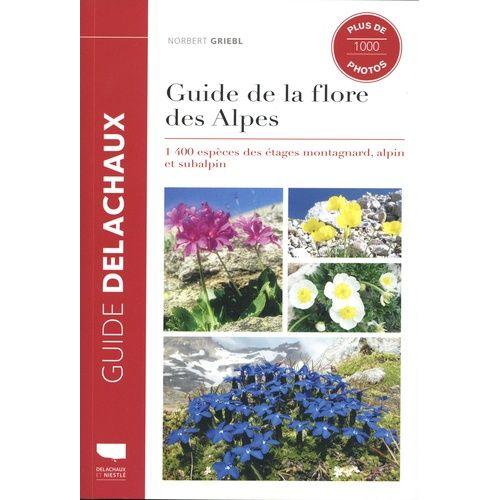 Guide De La Flore Des Alpes - 1400 Espèces Des Étages Montagnard, Alpin Et Subalpin