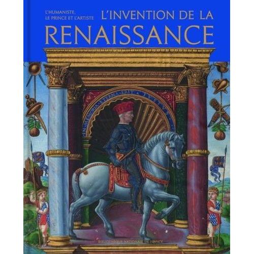 L'invention De La Renaissance - L'humaniste, Le Prince Et L'artiste