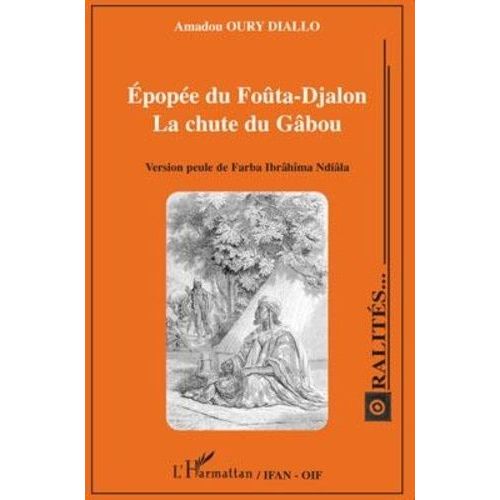 Epopée Du Foûta-Djalon - La Chute Du Gâbou - Version Peule De Farba Ibrâhîma Ndiâla