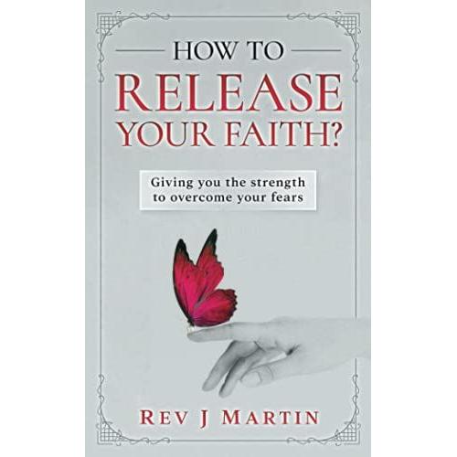 How To Release Your Faith?: Giving You The Strength To Overcome Your Fears