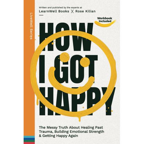 How I Got Happy: The Messy Truth About Healing Past Trauma, Building Emotional Strength & Getting Happy Again (Livewell Series)