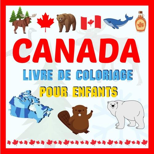Canada : Livre De Coloriage Pour Enfants: Symboles Canadiens, Monuments, Sports, Animaux Et Provinces Avec Leurs Fleurs Emblématiques (Version Française).