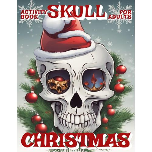 Christmas Activity Book For Adults: Skull | 55 Illustrations To Color Includes Skulls With Pumpkins, Christmas Tree Bauble And Flowers | Black Sided - Pages With Additional Images For Viewing