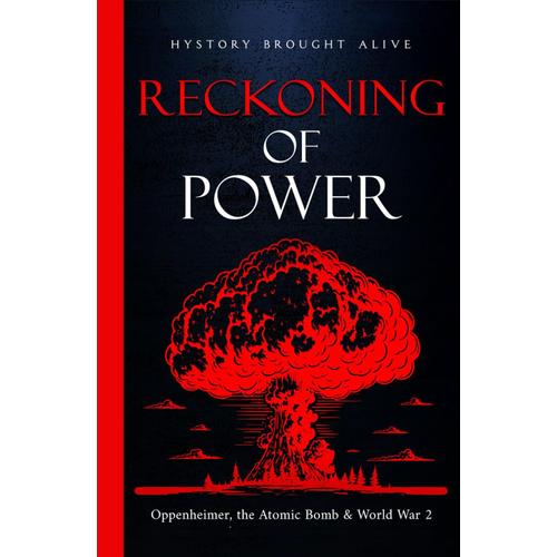 Reckoning Of Power: Oppenheimer, The Atomic Bomb & World War 2