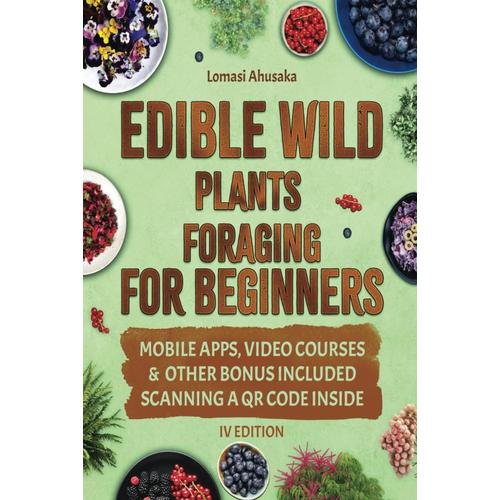 Edible Wild Plants Foraging For Beginners: Mastering The Art Of Finding And Ethically Gathering Nature's Edible Bounty [Iv Edition]