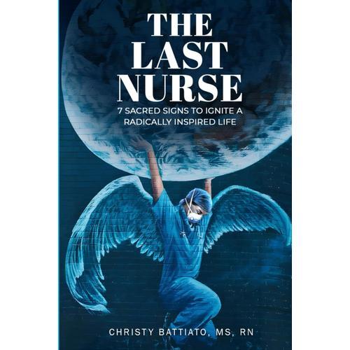 The Last Nurse: Seven Sacred Signs To Ignite A Radically Inspired Life.