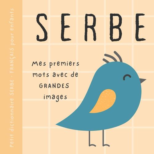 Petit Dictionnaire Serbe Français Pour Enfants, Premiers Mots Avec De Grandes Images: Livre Bébé Pour Apprendre Le Serbe Avec Un Vocabulaire Bilingue De Base Pour Débutants,