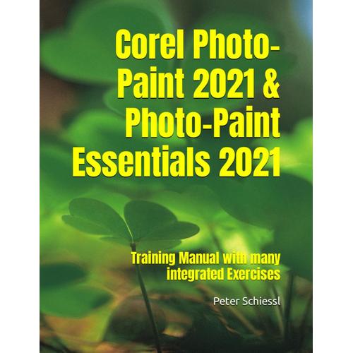 Corel Photo-Paint 2021 & Photo-Paint Essentials 2021: Training Manual With Many Integrated Exercises