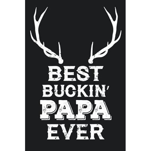 Best Bucking Papa Ever: Fathers Day Gift, Funny Notebooks For Father, Funny Notebook For Dad, Blank Line Notebook, Antler Notebook, Hunting Notebook, Deer Hunter Notebook