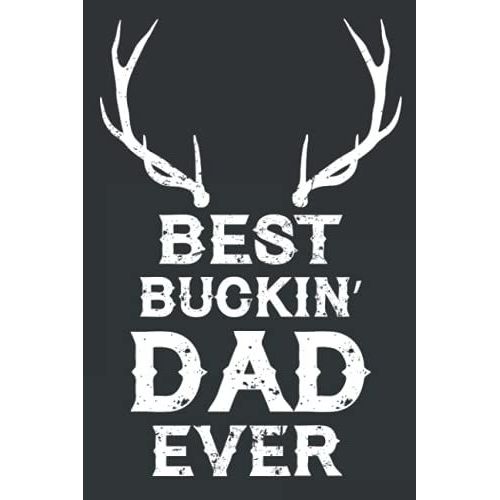 Best Bucking Dad Ever: Fathers Day Gift, Funny Notebooks For Father, Funny Notebook For Dad, Blank Line Notebook, Antler Notebook, Hunting Notebook, Deer Hunter Notebook