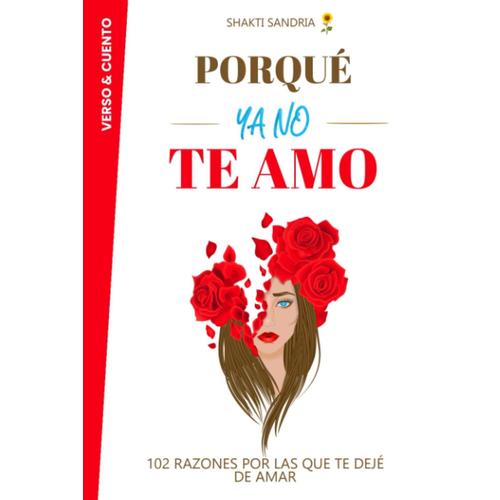 Porqué Ya No Te Amo: 102 Razones Por Las Que Te Dejé De Amar (El Amor Cuida)