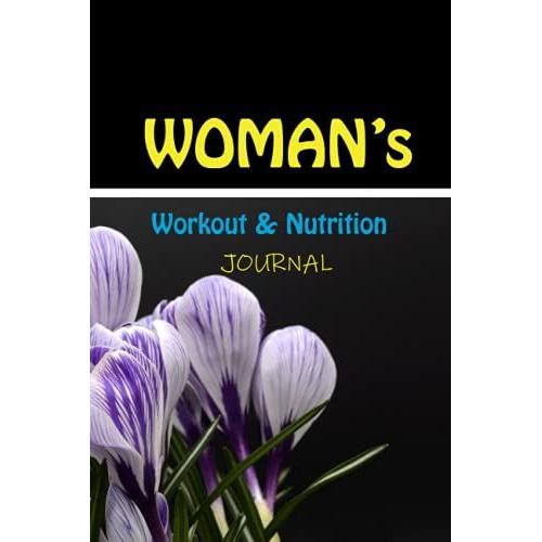 Woman's Workout & Nutrition Journal: Workout And Nutrition Tracker For Woman, Women's Workout Log Book To Record All About Your Workout, Size At 6 X 9 Inches (15.2 X 22.9 Cm)