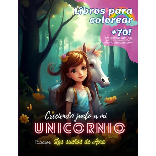 Creciendo Junto A Mi Unicornio: Libros Para Colorear: Más De 70 Fantásticas Láminas Para Colorear (Los Sueños De Aina)