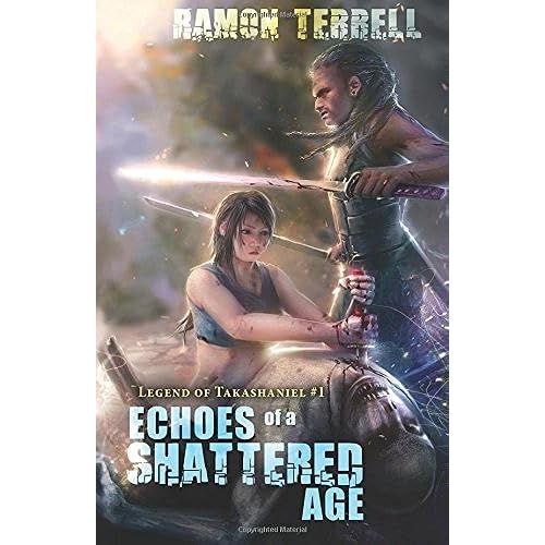 Echoes Of A Shattered Age: Legend Of Takashaniel #1: Volume 1