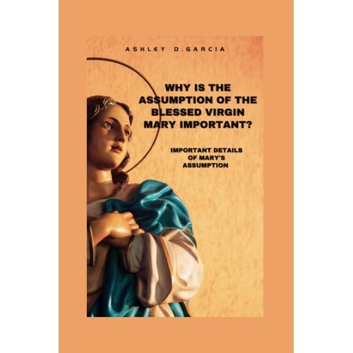 Why Is The Assumption Of The Blessed Virgin Mary Important?: Important Details Of Marys Assumption (Respective Life And Novena Of Saints)