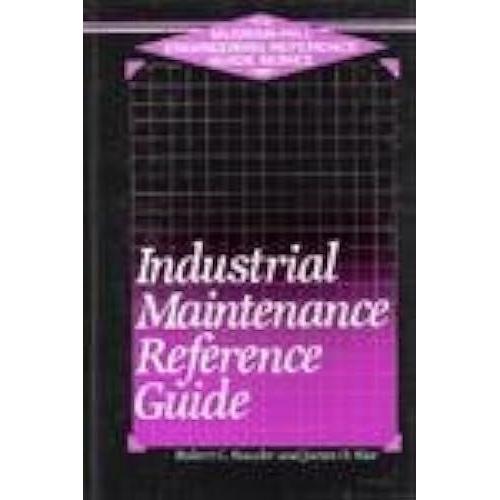 Industrial Maintenance Reference Guide (The Mcgraw-Hill Engineering Reference Guide Series)