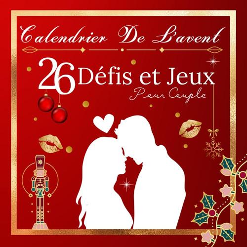 Calendrier De Lavent Défis Et Jeux Pour Couple: Livre 25 Défis Romantiques Et Coquins - 26 Défis Romantiques 1 Challenge Par Jour Idée Cadeau ... Cadeau Coquin Pour Son (Sa) Chéri(E)