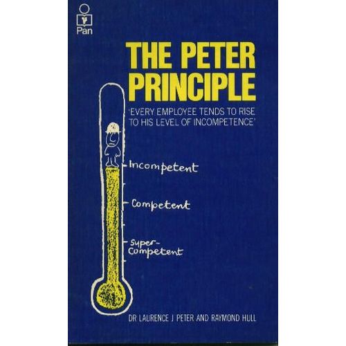 The Peter Principle - "Every Employee Tends To Rise To His Level Of Incompetence"