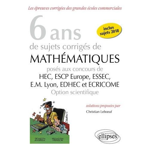 6 Ans De Sujets Corrigs De Mathmatiques Poss Aux Concours De Hec, Essec, Escp Europe, Em Lyon, Edhec Et Ecricome - Option Scientifique    Format Beau livre 