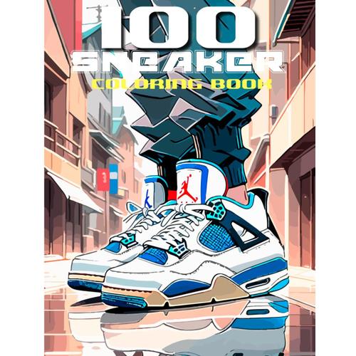 100 Sneaker Coloring Book: Adult Coloring Book Relaxing Book To Calm Your Mind And Stress Relief | Beautiful Modern And Vintage Sneakers Coloring Book, Great Gift For Teens,200 Pages