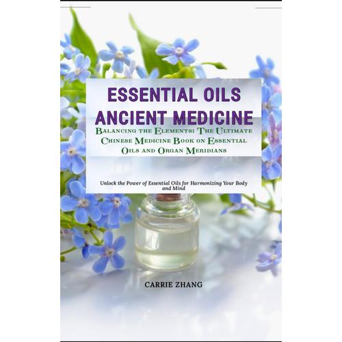 Balancing The Elements: The Ultimate Chinese Medicine Book On Essential Oils And Organ Meridians: Unlock The Power Of Essential Oils For Harmonizing Your Body And Mind