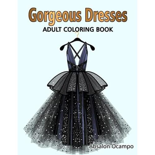 Gorgeous Dresses Adult Coloring Book: Relaxing Illustrations For Adult Colorists