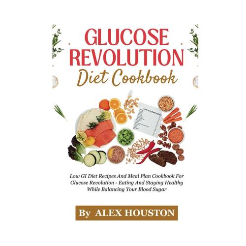 Glucose Revolution Diet Cookbook: Eating And Staying Healthy While Balancing Your Blood Sugar