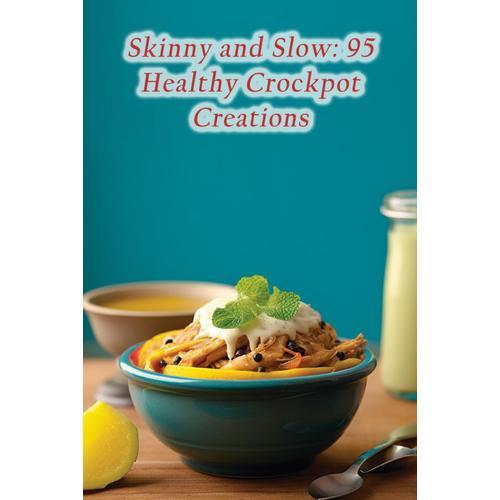 Skinny And Slow: 95 Healthy Crockpot Creations