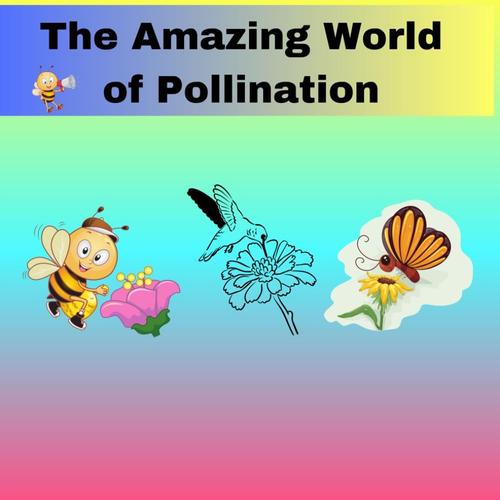 The Amazing World Of Pollination: Life Cycle Of Plants, Parts Of Plant, Parts Of Flower, Parts Of Fruit, Parts Of Roots, Main Structures And Components Found In Plant Cells