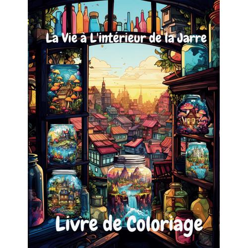 La Vie À L'intérieur De La Jarre Livre De Coloriage: Avec Des Paysages, Des Cascades, Des Maisons, Des Villes, Des Fleurs, Et Plus Encore.