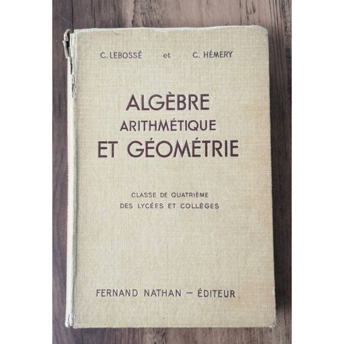 C. Lebossé Et C. Hemery, Algèbre Arithmétique Et Géométrie, Classe De Quatrième, Fernand Nathan