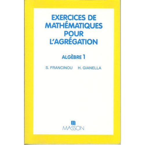 Exercices De Mathématiques Pour L'agrégation, Algèbre Tome 1 - Exercices De Mathématiques Pour L'agrégation, Algèbre