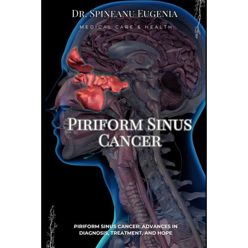 Piriform Sinus Cancer: Advances In Diagnosis, Treatment, And Hope (Medical Care And Health)