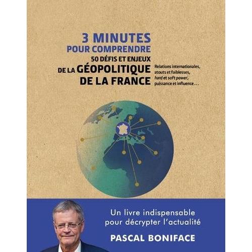 3 Minutes Pour Comprendre 50 Défis Et Enjeux De La Géopolitique De La France