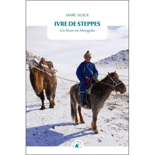 Ivre De Steppes - Un Hiver En Mongolie